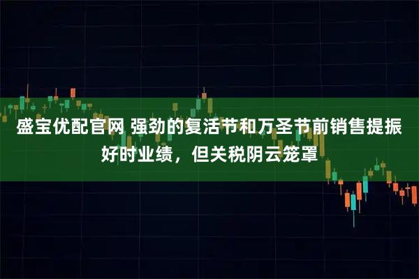 盛宝优配官网 强劲的复活节和万圣节前销售提振好时业绩,但关税阴云笼罩